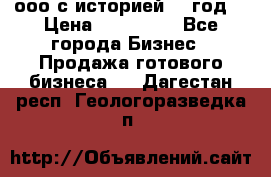 ооо с историей (1 год) › Цена ­ 300 000 - Все города Бизнес » Продажа готового бизнеса   . Дагестан респ.,Геологоразведка п.